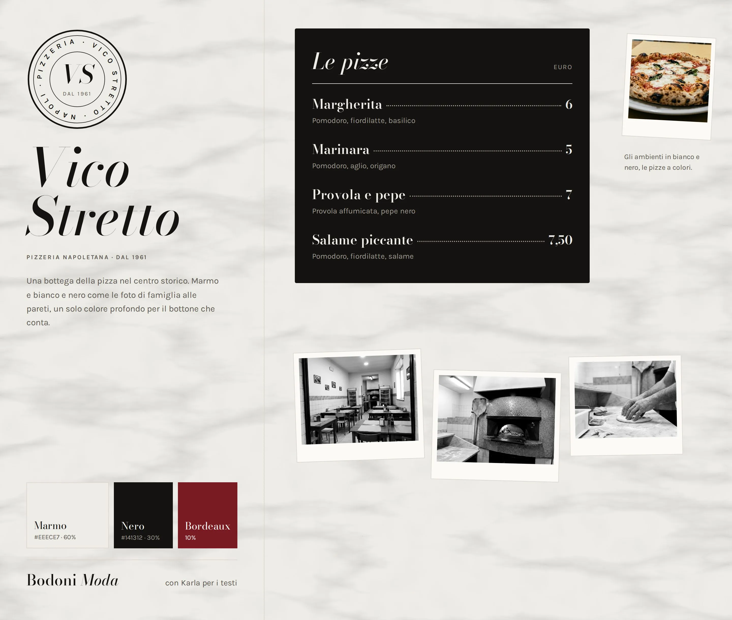 Identità della pizzeria, su un fondo di marmo chiaro. Il logo è un sigillo tondo con le iniziali VS e le scritte Pizzeria Vico Stretto, Napoli e dal 1961. Tre colori: Marmo, Nero e Bordeaux, che serve solo per il bottone. Il carattere Bodoni Moda, con Karla per i testi. Il menu è una lavagna nera, con i puntini fino al prezzo: Margherita a 6 euro, Marinara a 5, Provola e pepe a 7 e Salame piccante a 7,50. Le foto della sala, del forno a legna e delle mani che stendono l'impasto sono in bianco e nero, la foto di una margherita è a colori.